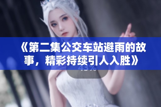 《第二集公交车站避雨的故事，精彩持续引人入胜》