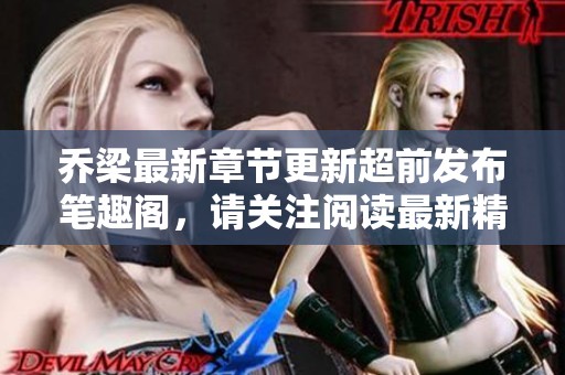 乔梁最新章节更新超前发布笔趣阁，请关注阅读最新精彩内容