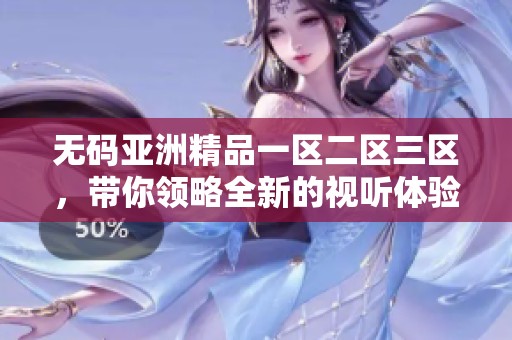 **亚洲精品一区二区三区，带你领略全新的视听体验之旅，尽在此处等你探索