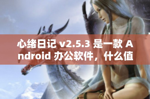 心绪日记 v2.5.3 是一款 Android 办公软件，什么值得买推荐给你