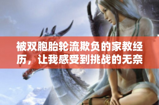 被双胞胎轮流欺负的家教经历，让我感受到挑战的无奈与成长