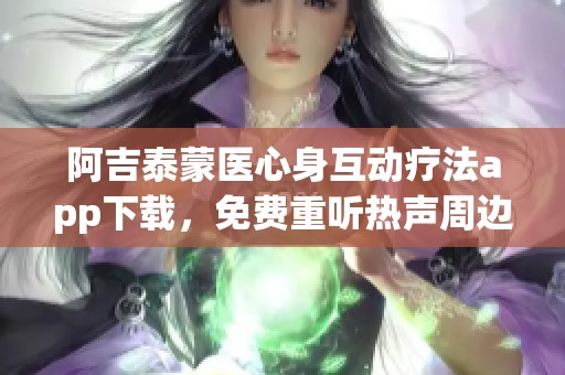 阿吉泰蒙医心身互动疗法app下载，免费重听热声周边的鸟叫声MP3内容