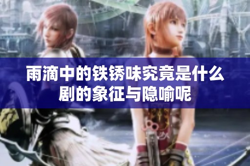 雨滴中的铁锈味究竟是什么剧的象征与隐喻呢