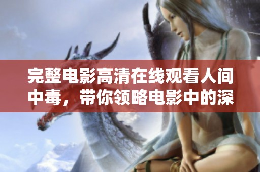 完整电影高清在线观看人间中毒，带你领略电影中的深刻情感与悬疑剧情