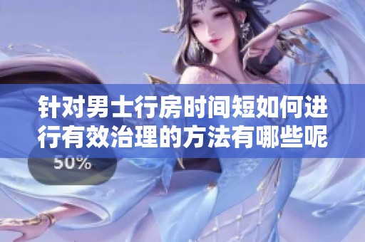 针对男士行房时间短如何进行有效治理的方法有哪些呢