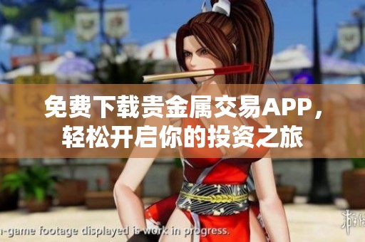 免费下载贵金属交易APP，轻松开启你的投资之旅