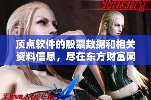 顶点软件的股票数据和相关资料信息，尽在东方财富网全面呈现