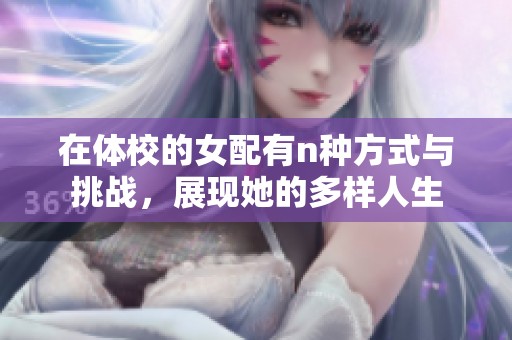 在体校的女配有n种方式与挑战，展现她的多样人生