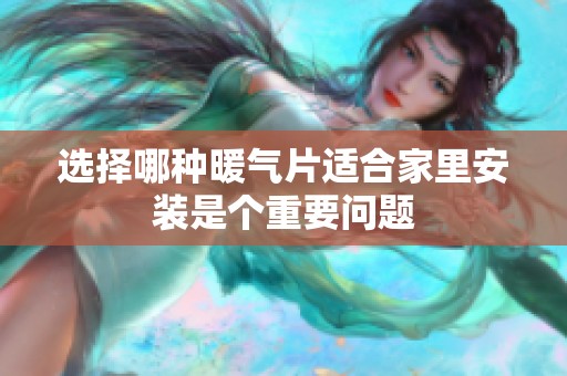 选择哪种暖气片适合家里安装是个重要问题