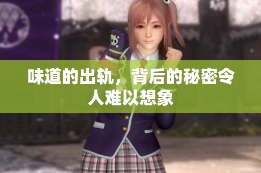 味道的出轨，背后的秘密令人难以想象