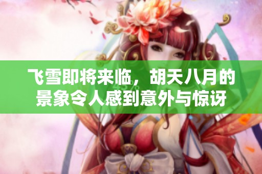飞雪即将来临，胡天八月的景象令人感到意外与惊讶