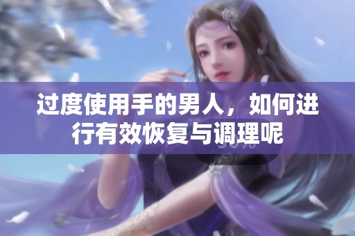 过度使用手的男人，如何进行有效恢复与调理呢