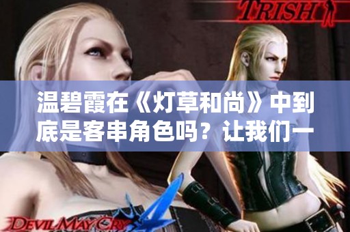 温碧霞在《灯草和尚》中到底是客串角色吗？让我们一起来探讨一下。