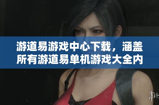 游道易游戏中心下载，涵盖所有游道易单机游戏大全内容，轻松畅玩吧