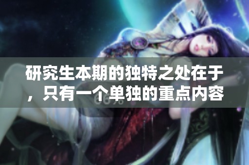 研究生本期的独特之处在于，只有一个单独的重点内容。