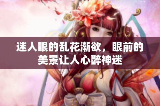 迷人眼的乱花渐欲，眼前的美景让人心醉神迷