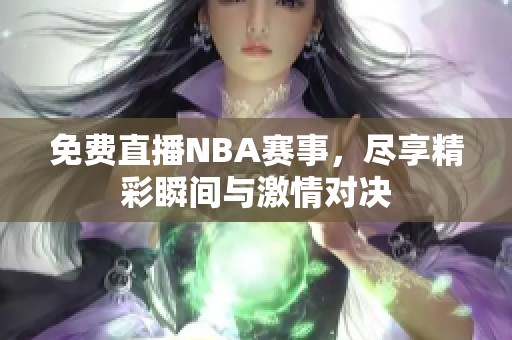 免费直播NBA赛事，尽享精彩瞬间与激情对决