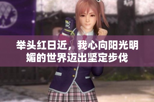 举头红日近，我心向阳光明媚的世界迈出坚定步伐