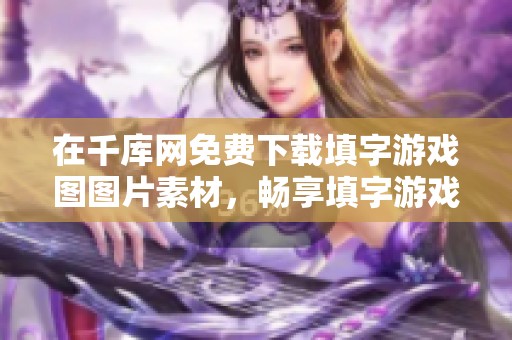在千库网免费下载填字游戏图图片素材，畅享填字游戏的乐趣与创意