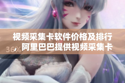 视频采集卡软件价格及排行，阿里巴巴提供视频采集卡软件的图片信息