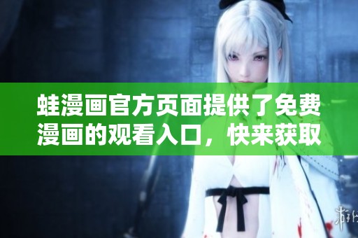蛙漫画官方页面提供了免费漫画的观看入口，快来获取吧！