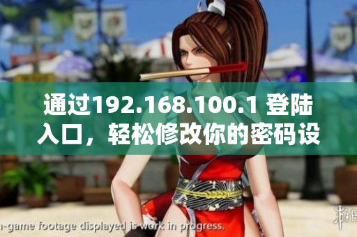 通过192.168.100.1 登陆入口，轻松修改你的密码设置步骤分享