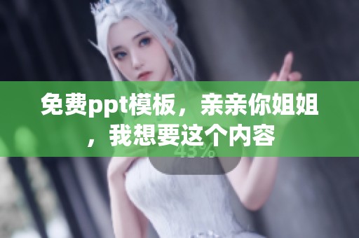 免费ppt模板，亲亲你姐姐，我想要这个内容