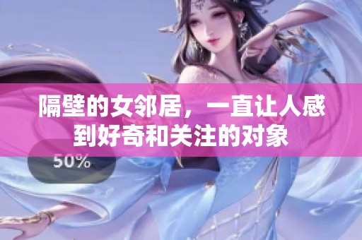 隔壁的女邻居，一直让人感到好奇和关注的对象
