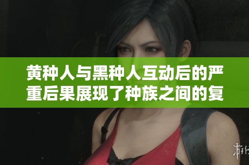 黄种人与黑种人互动后的严重后果展现了种族之间的复杂关系