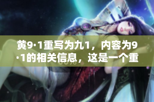 黄9·1重写为九1，内容为9·1的相关信息，这是一个重要的时间节点。