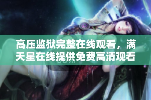 高压监狱完整在线观看，满天星在线提供免费高清观看体验