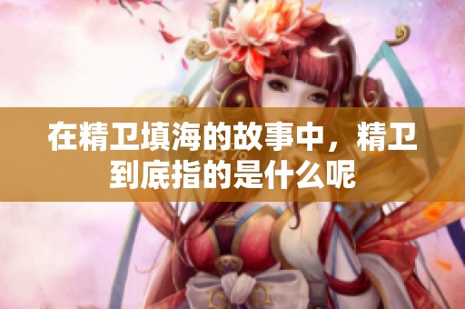 在精卫填海的故事中，精卫到底指的是什么呢