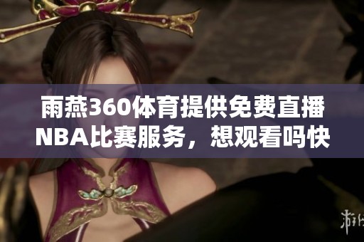 雨燕360**提供免费直播NBA比赛服务，想观看吗快来了解！