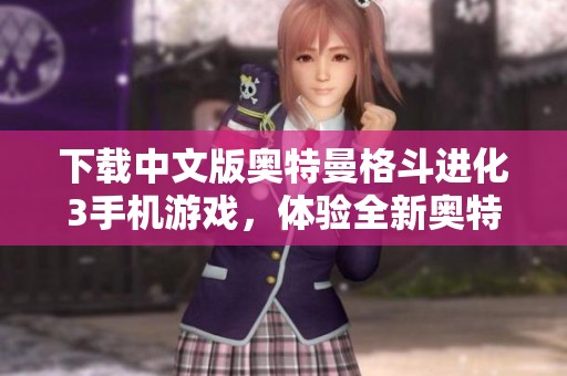 下载中文版奥特曼格斗进化3手机游戏，体验全新奥特曼格斗进化3中文版乐趣