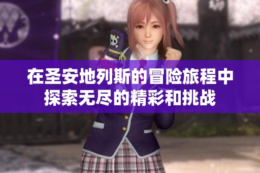 在圣安地列斯的冒险旅程中探索无尽的精彩和挑战