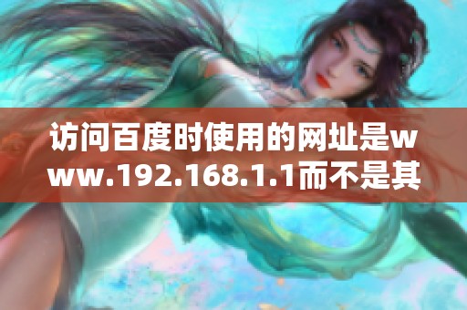 访问百度时使用的网址是www.192.168.1.1而不是其他链接。