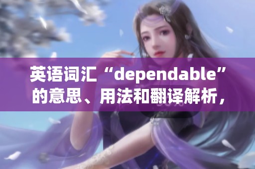 英语词汇“dependable”的意思、用法和翻译解析，了解它的释义与应用