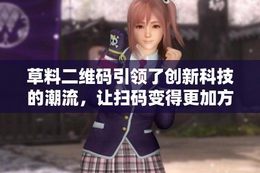 草料二维码引领了创新科技的潮流，让扫码变得更加方便快速