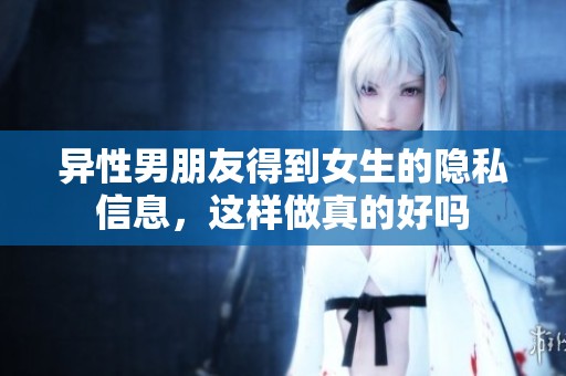 异性男朋友得到女生的隐私信息，这样做真的好吗