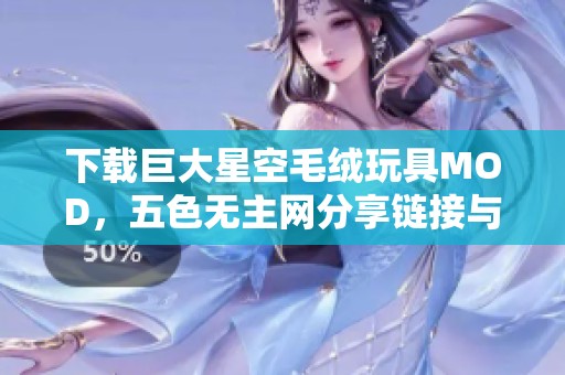 下载巨大星空毛绒玩具MOD，五色无主网分享链接与内容介绍
