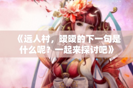 《远人村，暧暧的下一句是什么呢？一起来探讨吧》