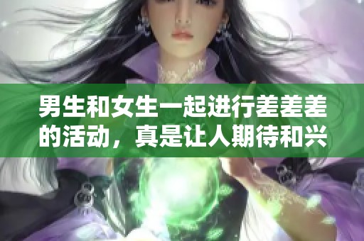 男生和女生一起进行差差差的活动，真是让人期待和兴奋！