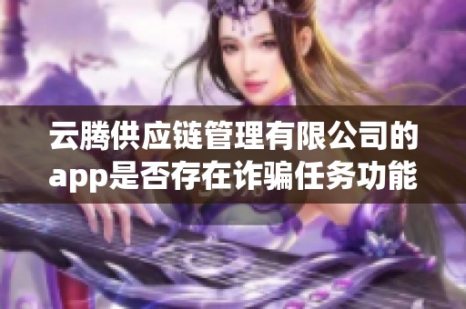云腾供应链管理有限公司的app是否存在诈骗任务功能？为何用户无法提现被骗了呢