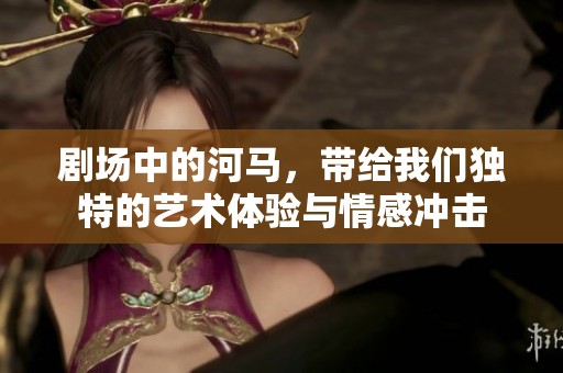 剧场中的河马，带给我们独特的艺术体验与情感冲击