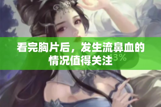 看完胸片后，发生流鼻血的情况值得关注