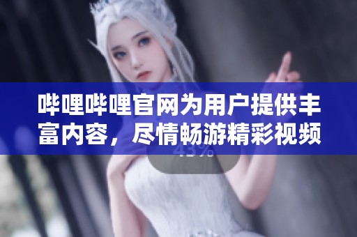 哔哩哔哩官网为用户提供丰富内容，尽情畅游精彩视频世界