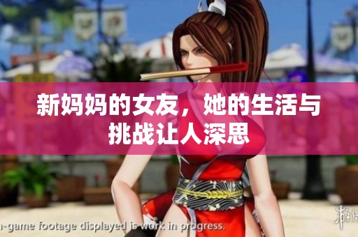 新妈妈的女友，她的生活与挑战让人深思