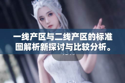 一线产区与二线产区的标准图解析新探讨与比较分析。