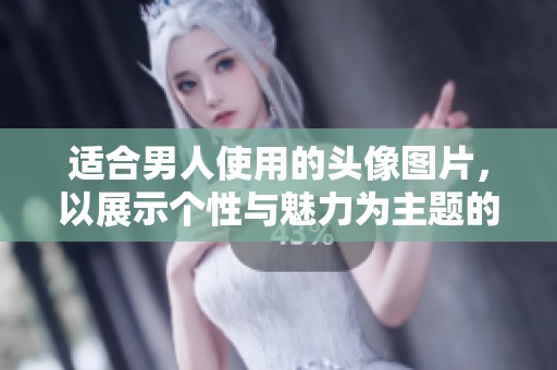 适合男人使用的头像图片，以展示个性与魅力为主题的选择