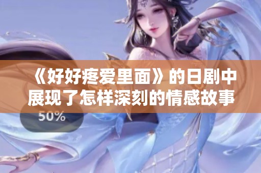 《好好疼爱里面》的日剧中展现了怎样深刻的情感故事呢